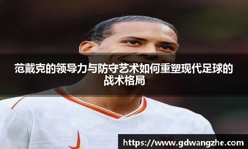 范戴克的领导力与防守艺术如何重塑现代足球的战术格局