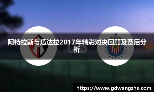 阿特拉斯与瓜达拉2017年精彩对决回顾及赛后分析